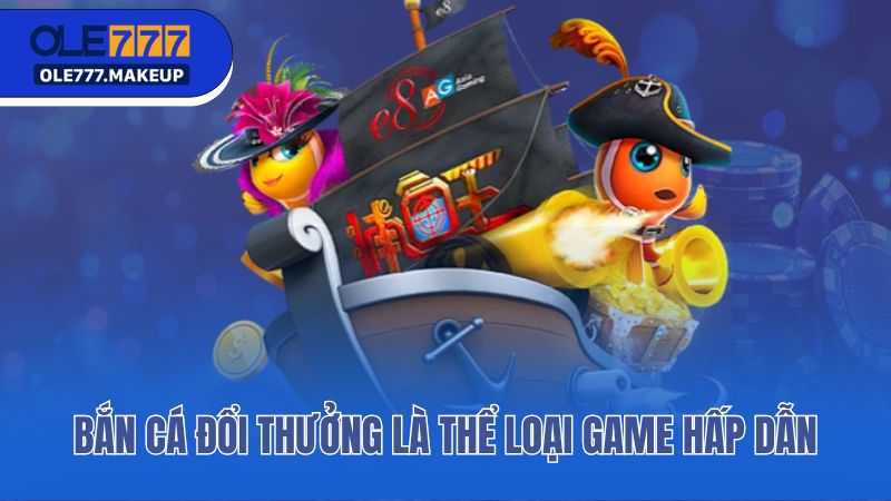 Bắn cá đổi thưởng là thể loại game hấp dẫn