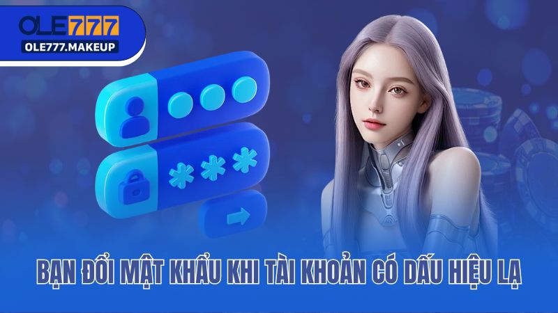 Bạn đổi mật khẩu khi tài khoản có dấu hiệu lạ
