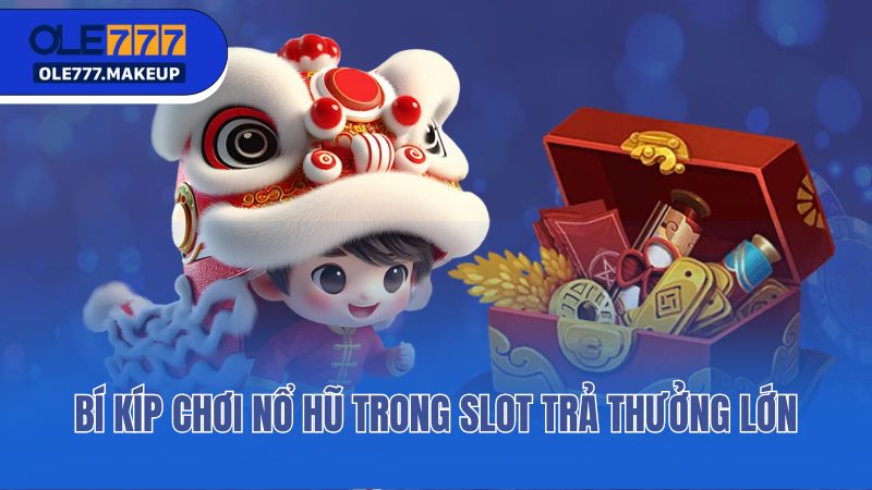 Bí kíp chơi nổ hũ trong slot trả thưởng lớn