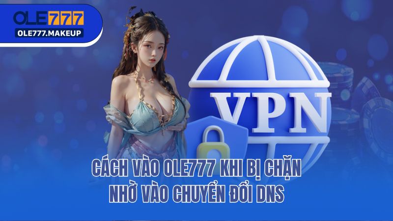 Cách vào Ole777 khi bị chặn nhờ vào chuyển đổi DNS