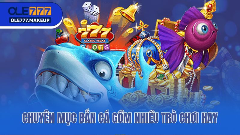 Chuyên mục bắn cá gồm nhiều trò chơi hay