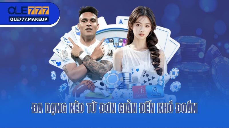 Đa dạng kèo từ đơn giản đến khó đoán