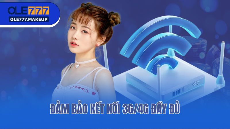 Đảm bảo kết nối 3G/4G đầy đủ