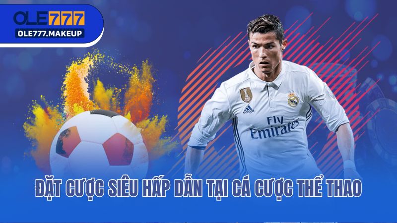 Đặt cược siêu hấp dẫn tại cá cược thể thao