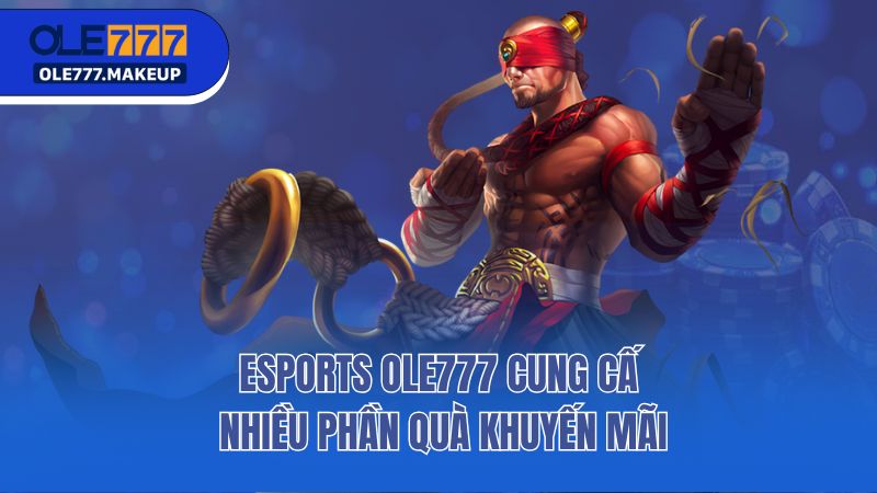 Esports Ole777 cung cấp nhiều phần quà khuyến mãi