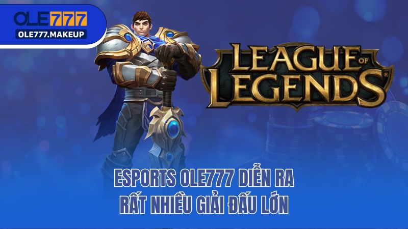 Esports Ole777 diễn ra rất nhiều giải đấu lớn