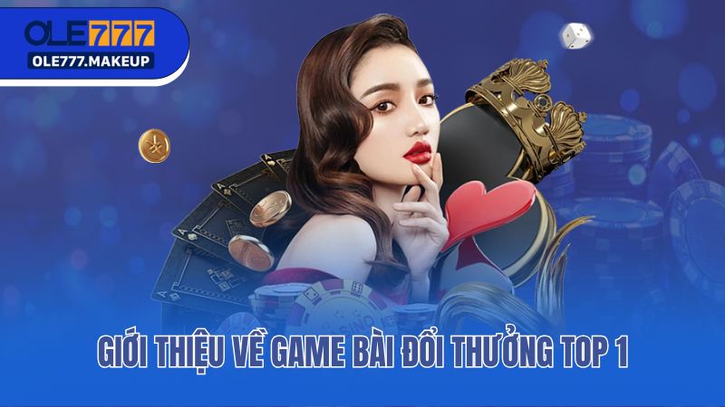 Giới thiệu về game bài đổi thưởng top 1