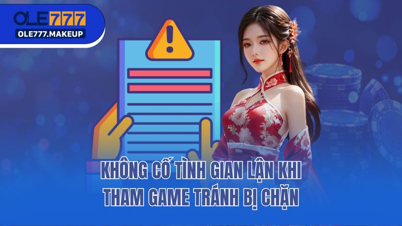 Không cố tình gian lận khi tham game tránh bị chặn