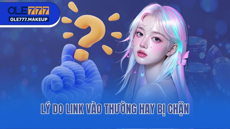 Lý do link vào thường hay bị chặn