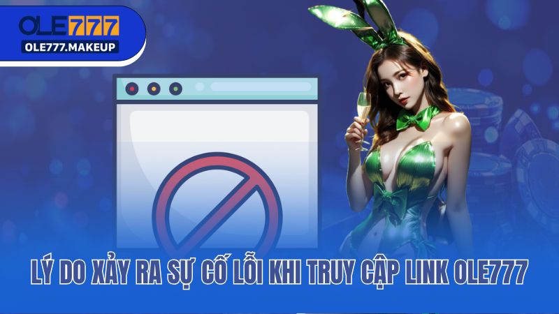 Lý do xảy ra sự cố lỗi khi truy cập link Ole777