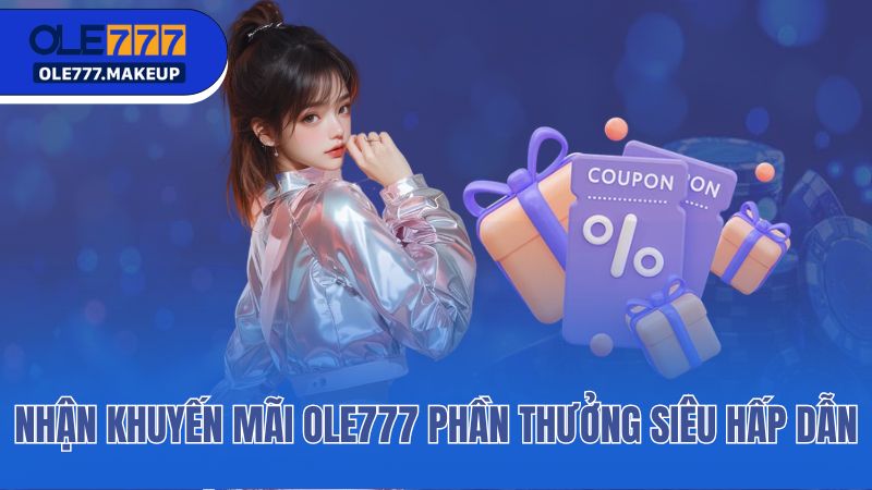 Nhận khuyến mãi Ole777 phần thưởng siêu hấp dẫn