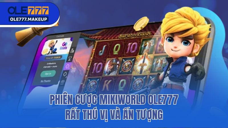 Phiên cược Mikiworld Ole777 rất thú vị và ấn tượng