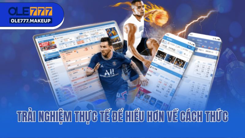 Trải nghiệm thực tế để hiểu hơn về cách thức
