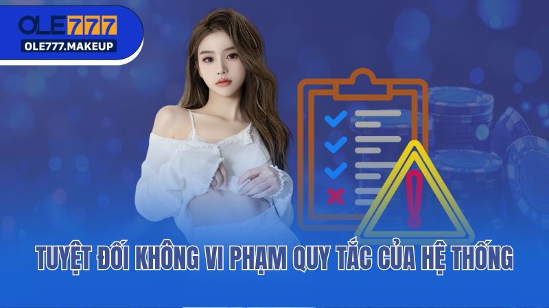 Tuyệt đối không vi phạm quy tắc của hệ thống